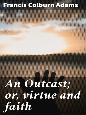 cover image of An Outcast; or, virtue and faith